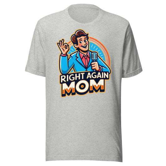 "Right Again Mom" The Ultimate T-Shirt for the Know-It-All in You - Unisex t-shirt