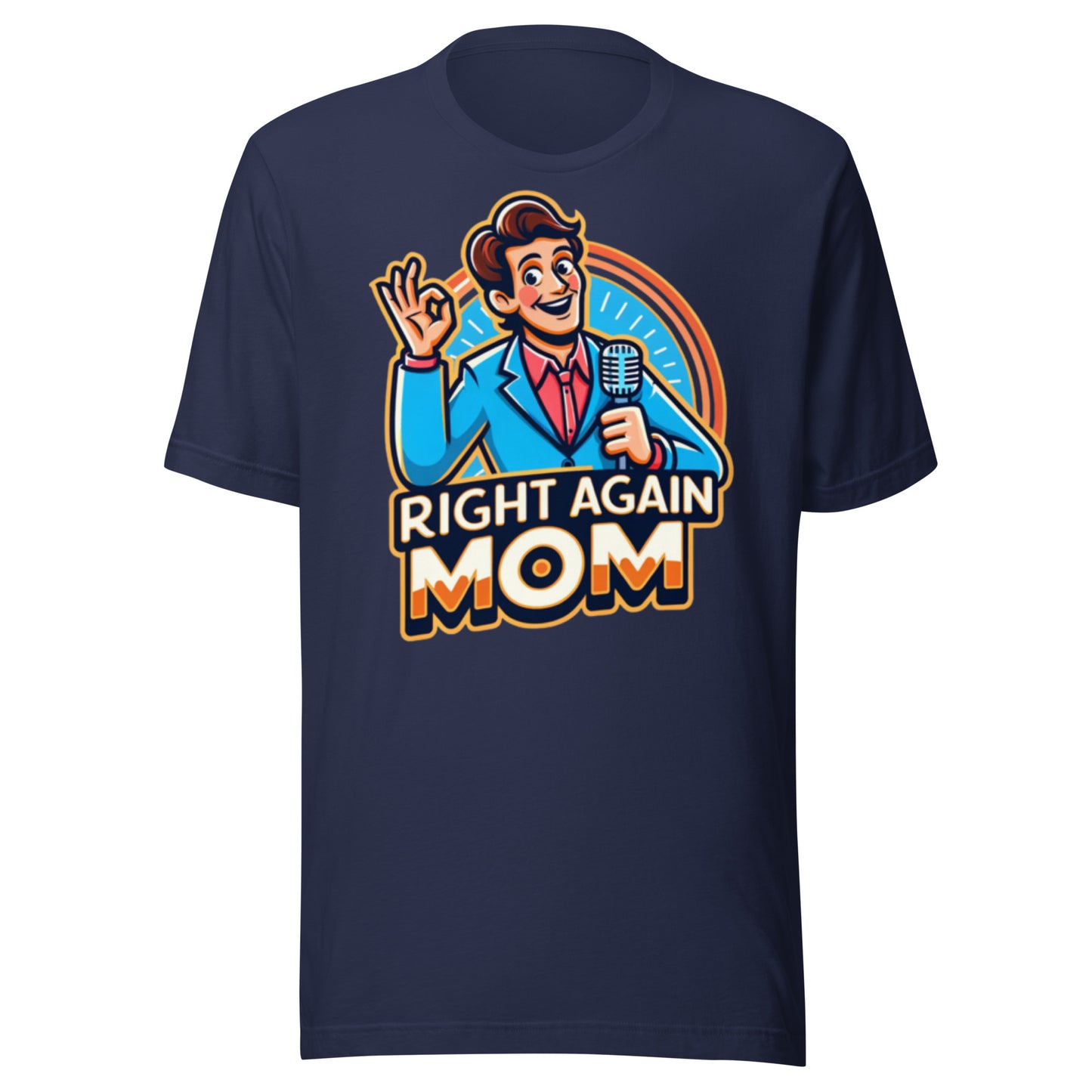 "Right Again Mom" The Ultimate T-Shirt for the Know-It-All in You - Unisex t-shirt