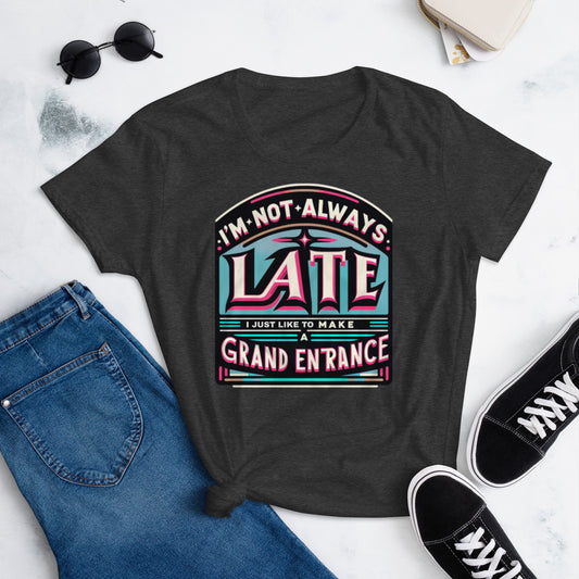I'm not always late, I just like to make a grand entrance - Women's short sleeve t-shirt